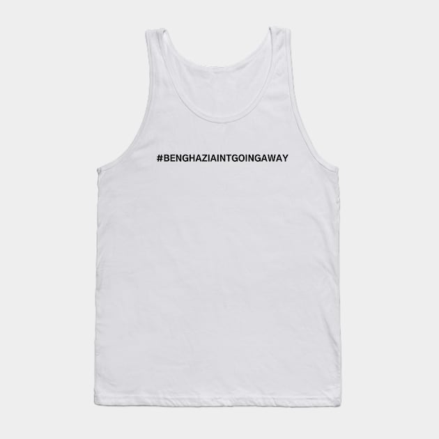 #BenghaziAintGoingAway Benghazi Ain't Going Away Tank Top by AwesomeDesignz